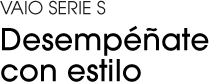 VAIO SERIE S. Desemp&eacute;&ntilde;ate con estilo
